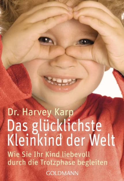 Das glücklichste Kleinkind der Welt: Wie Sie Ihr Kind liebevoll durch die Trotzphase begleiten by Harvey Karp