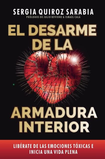 El desarme de la armadura interior: Libï¿½rate de las emociones tï¿½xicas e inicia una vida plena by Sergia Quiroz Sarabia