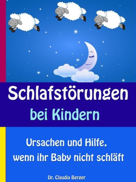 Schlafstörungen bei Kindern: Ursachen und Hilfe, wenn ihr Baby nicht schläft by Dr. Claudia Berger