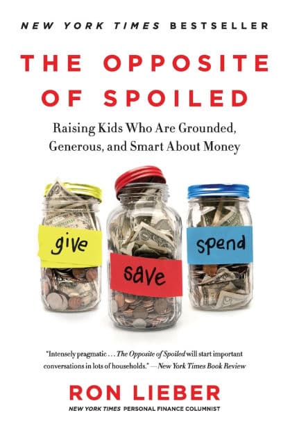 The Opposite of Spoiled: Raising Kids Who Are Grounded, Generous, and Smart About Money by Ron Lieber