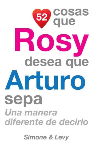 52 Cosas Que Rosy Desea Que Arturo Sepa: Una Manera Diferente de Decirlo by Simone