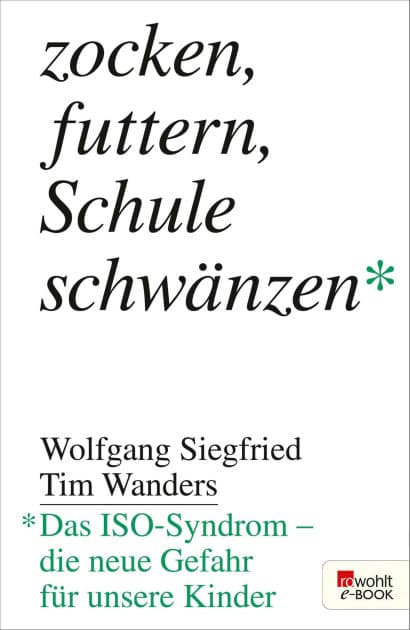 Zocken, futtern, Schule schwänzen: Das ISO-Syndrom - die neue Gefahr für unsere Kinder by Dr. med. Wolfgang Siegfried