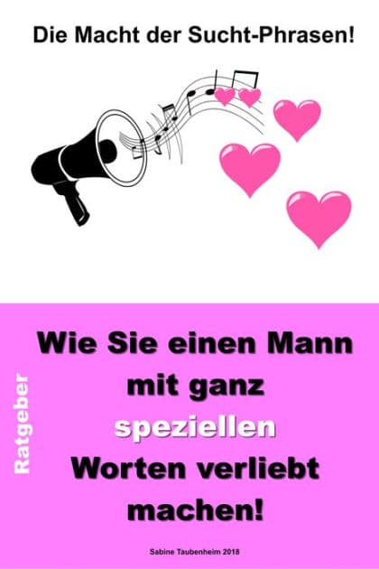 Die Macht der Sucht-Phrasen!: Wie Sie einen Mann mit ganz speziellen Worten verliebt machen! by Sabine Taubenheim
