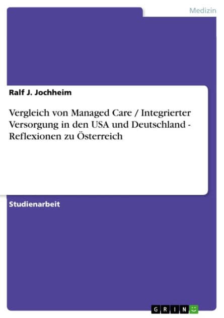 Vergleich von Managed Care / Integrierter Versorgung in den USA und Deutschland - Reflexionen zu Österreich: Reflexionen zu Österreich by Ralf J. Jochheim
