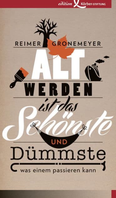 Altwerden ist das Schönste und Dümmste, was einem passieren kann by Reimer Gronemeyer