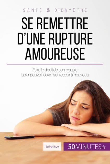 Se remettre d'une rupture amoureuse: Faire le deuil de son couple pour pouvoir ouvrir son cour à nouveau by Esther Brun