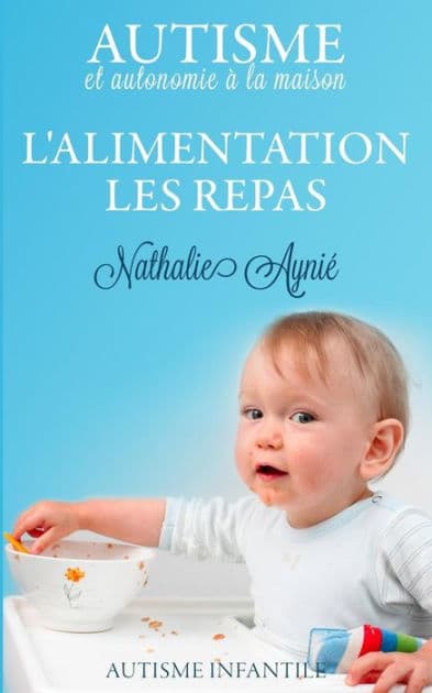 L'alimentation, les repas: Autisme et autonomie ï¿½ la maison by Nathalie Aynie