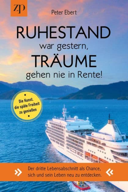 Ruhestand war gestern - Träume gehen nie in Rente. Die Kunst, die späte Freiheit zu genießen.: Der dritte Lebensabschnitt als Chance, sich und sein Leben neu zu entdecken. by Peter Ebert