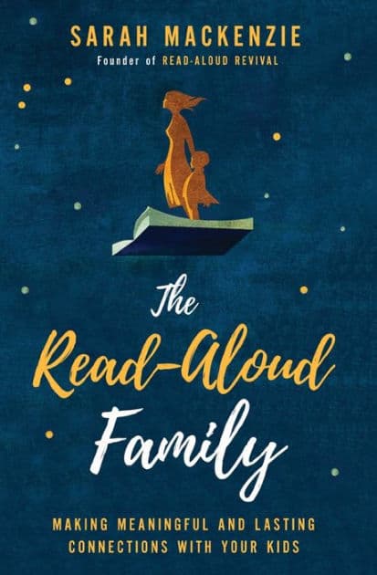 The Read-Aloud Family: Making Meaningful and Lasting Connections with Your Kids by Sarah Mackenzie
