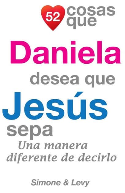 52 Cosas Que Daniela Desea Que Jesús Sepa: Una Manera Diferente de Decirlo by Simone
