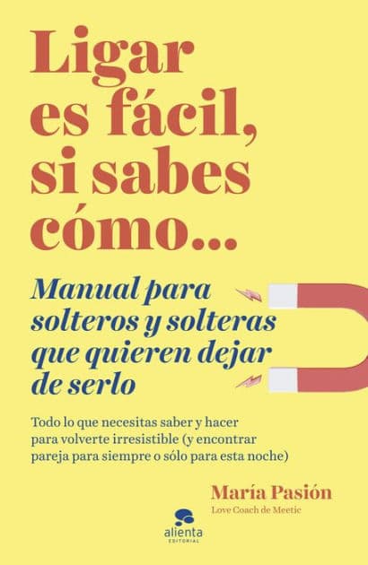 Ligar es fácil, si sabes cómo: Manual para solteros y solteras que quieren dejar de serlo by María Pasión