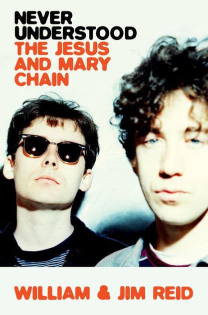Never Understood: The Jesus and Mary Chain by William Reid