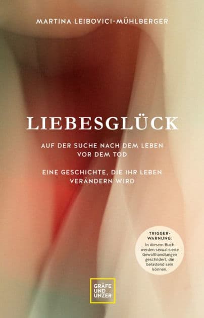 Liebesglück: Auf der Suche nach dem Leben vor dem Tod - Eine Geschichte, die Ihr Leben verändern wird by Prof. Dr. Martina Leibovici-Mühlberger