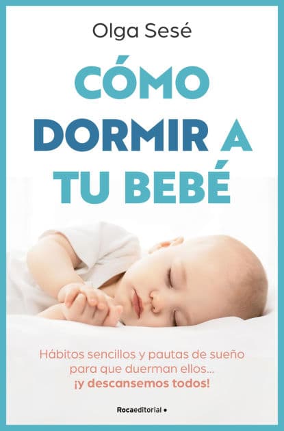 Cómo dormir a tu bebé: Hábitos sencillos y pautas de sueño para que duerman ellos... ¡y descansemos todos! by Olga Sesé