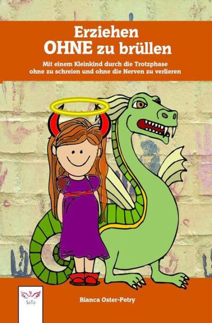 Erziehen ohne zu brüllen: Mit einem Kleinkind durch die Trotzphase - ohne zu schreien und ohne die Nerven zu verlieren by Bianca Oster-Petry