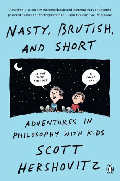 Nasty, Brutish, and Short: Adventures in Philosophy with Kids by Scott Hershovitz