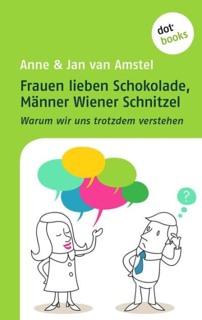Frauen lieben Schokolade, Männer Wiener Schnitzel: Warum wir uns trotzdem verstehen by Jan van Amstel