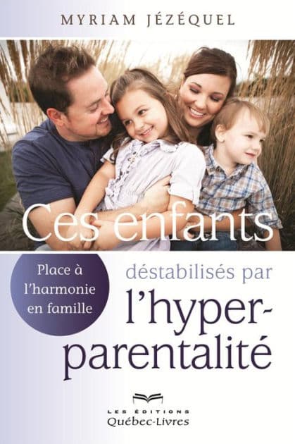 Ces enfants déstabilisés par l'hyperparentalité: Place à l'harmonie en famille! by Myriam Jézéquel