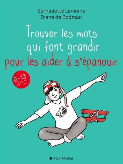 Trouver les mots qui font grandir pour les aider à s épanouir: 8-13 ans by Bernadette Lemoine