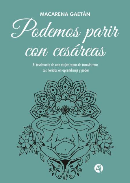 Podemos parir con cesáreas: El testimonio de una mujer capaz de transformar sus heridas en aprendizaje y poder by Macarena Gaetán
