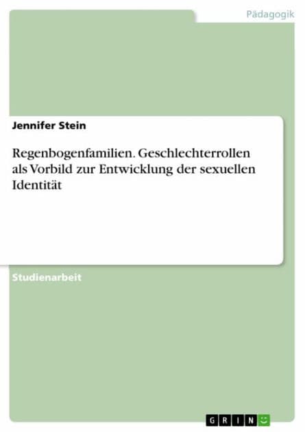 Regenbogenfamilien. Geschlechterrollen als Vorbild zur Entwicklung der sexuellen Identität by Jennifer Stein