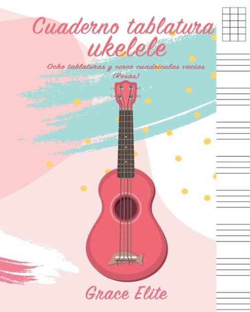 Cuaderno tablatura ukelele: Ocho tablaturas y cinco cuadrï¿½culas vacï¿½as (Rosas) by Grace Elite