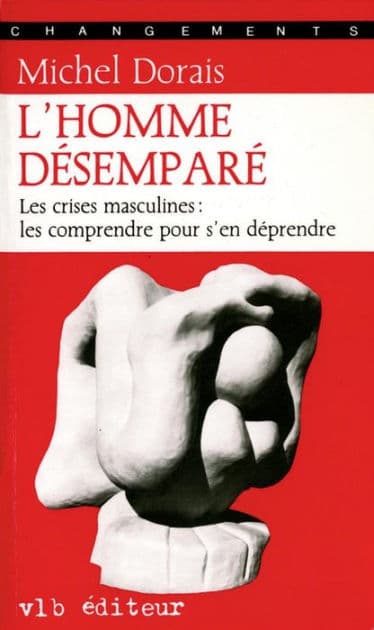L'homme désemparé: Les crises masculines : les comprendre pour s'en déprendre by Michel Dorais