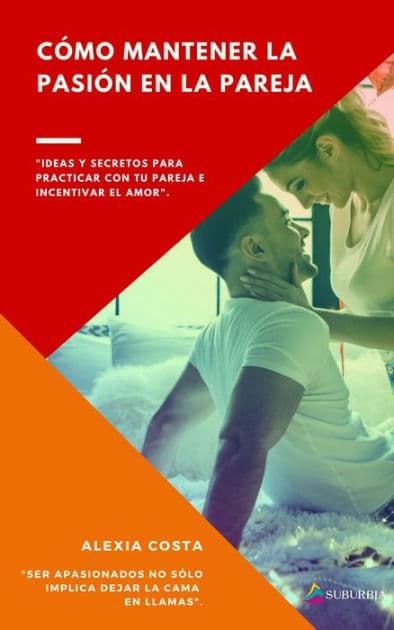 Cómo mantener la pasión en la pareja: Ideas y secretos para practicar con tu pareja e incentivar el amor by Alexia Costa