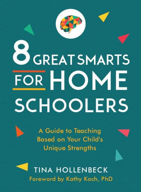 8 Great Smarts for Homeschoolers: A Guide to Teaching Based on Your Child's Unique Strengths by Tina Hollenbeck
