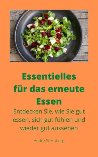 Essentielles für das erneute Essen: Entdecken Sie, wie Sie gut essen, sich gut fühlen und wieder gut aussehen by Andre Sternberg