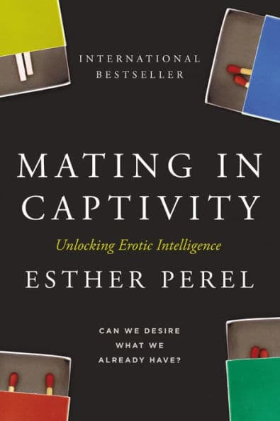 Mating in Captivity: Unlocking Erotic Intelligence by Esther Perel