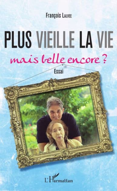 Plus vieille la vie...: Mais belle encore ? - Essai by François Lalvee
