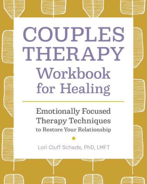 Couples Therapy Workbook for Healing: Emotionally Focused Therapy Techniques to Restore Your Relationship by Lori Cluff Schade PhD LMFT