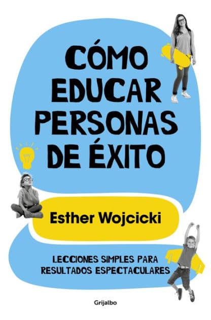 Cómo educar personas de éxito: Lecciones simples para resultados espectaculares by Esther Wojcicki