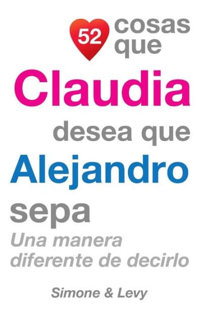 52 Cosas Que Claudia Desea Que Alejandro Sepa: Una Manera Diferente de Decirlo by Simone