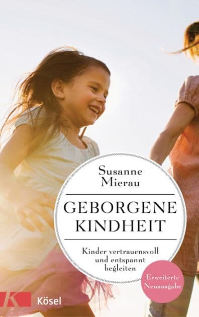 Geborgene Kindheit: Kinder vertrauensvoll und entspannt begleiten by Susanne Mierau