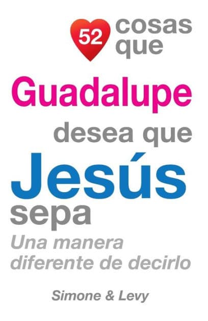 52 Cosas Que Guadalupe Desea Que Jesï¿½s Sepa: Una Manera Diferente de Decirlo by Simone