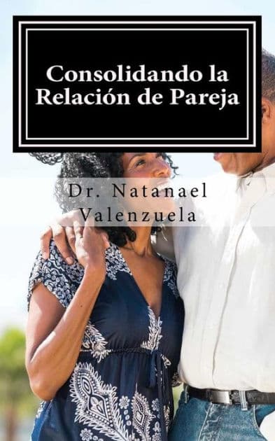 Consolidando La Relacion de Pareja: Primer Manual Para Afirmar Parejas by Dr Natanael Valenzuela