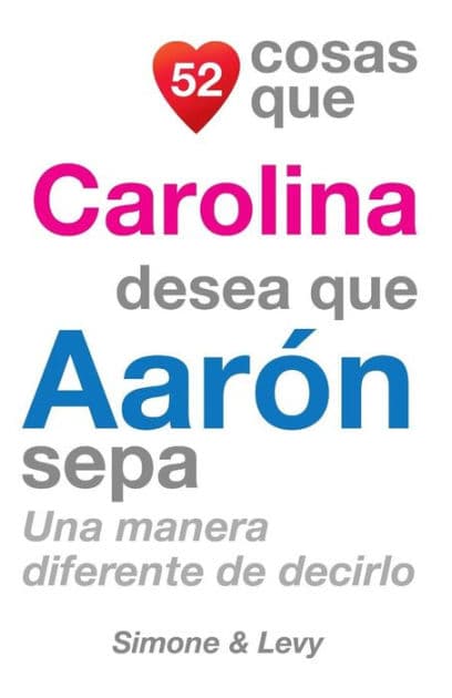 52 Cosas Que Carolina Desea Que Aarón Sepa: Una Manera Diferente de Decirlo by Simone