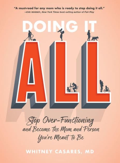 Doing It All: Stop Over-Functioning and Become the Mom and Person You're Meant to Be by Whitney Casares M.D.