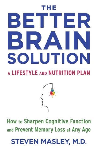 The Better Brain Solution: How to Sharpen Cognitive Function and Prevent Memory Loss at Any Age by Steven Masley M.D.