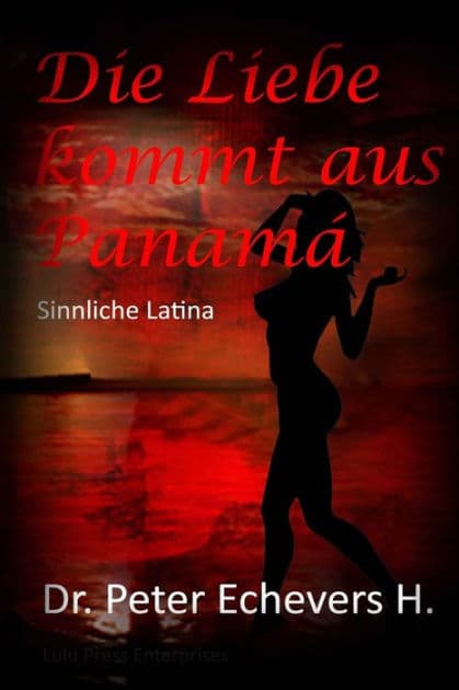 Die Liebe kommt aus Panama: Sinnliche Latina by Peter Echevers H Pe