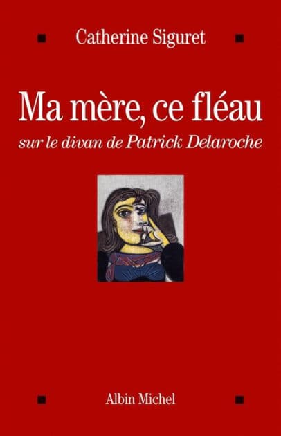 Ma mère ce fléau: Sur le divan de Patrick Delaroche by Catherine Siguret
