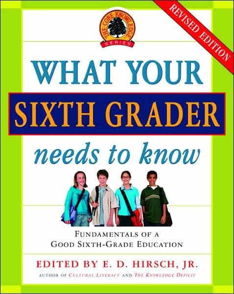 What Your Sixth Grader Needs to Know: Fundamentals of a Good Sixth-Grade Education, Revised Edition by E.D. Hirsch Jr.