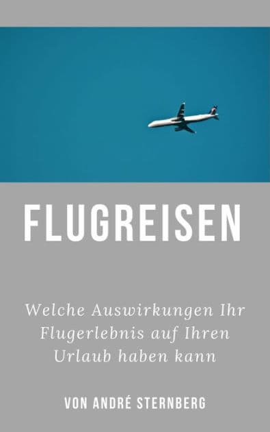Flugreisen - Dinge die Sie wissen sollten: Welche Auswirkungen Ihr Flugerlebnis auf Ihren Urlaub haben kann by Andre Sternberg