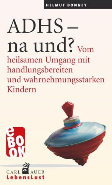 ADHS - na und?: Vom heilsamen Umgang mit handlungsbereiten und wahrnehmungsstarken Kindern by Helmut Bonney