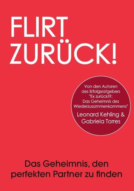 Flirt Zurück! Das Geheimnis, den perfekten Partner zu finden by Leonard Kehling
