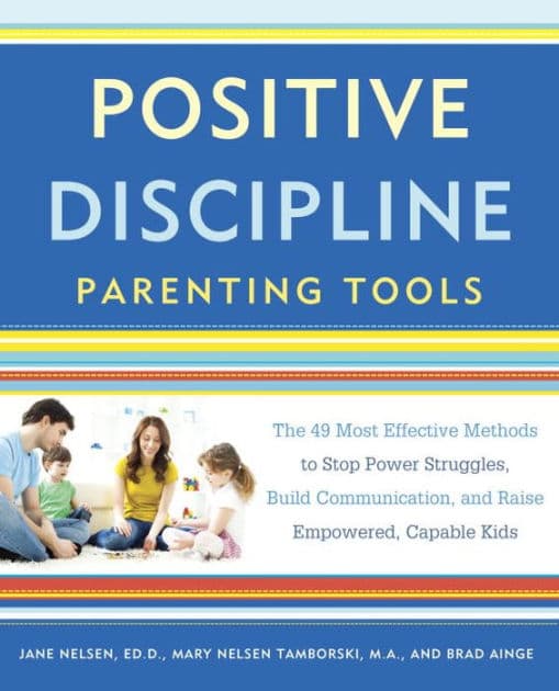 Positive Discipline Parenting Tools: The 49 Most Effective Methods to Stop Power Struggles, Build Communication, and Raise Empowered, Capable Kids by Jane Nelsen Ed.D.