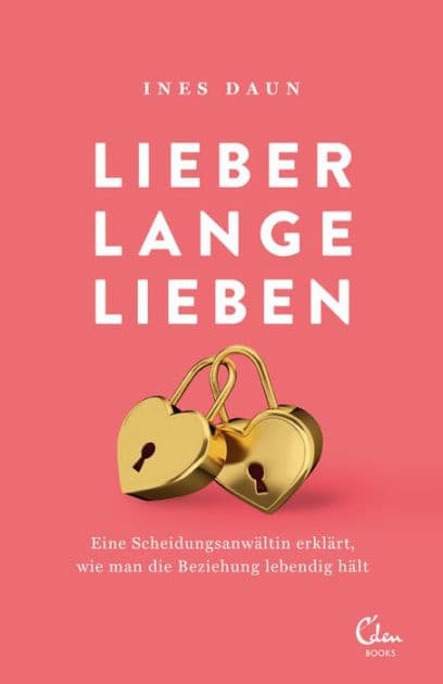 Lieber lange lieben: Eine Scheidungsanwältin erklärt, wie man die Beziehung lange lebendig hält by Ines Daun