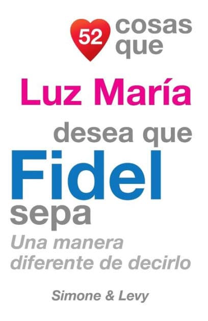 52 Cosas Que Luz María Desea Que Fidel Sepa: Una Manera Diferente de Decirlo by Simone